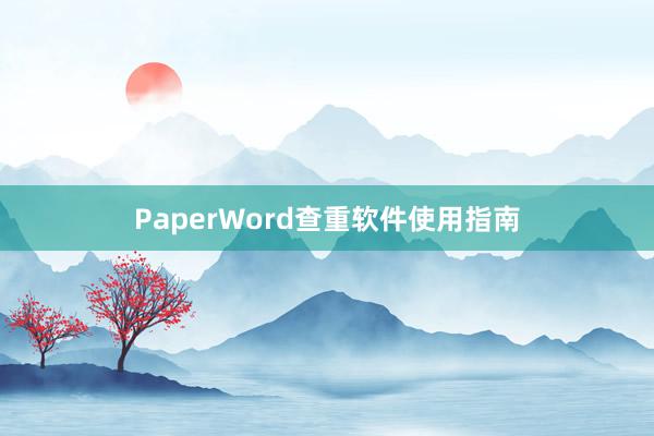 PaperWord查重软件使用指南