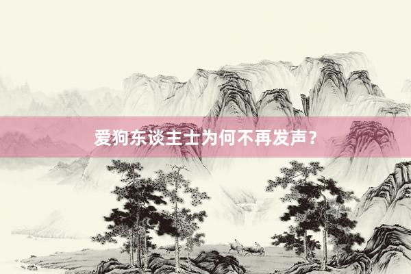 爱狗东谈主士为何不再发声？