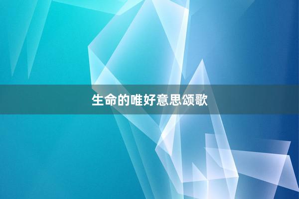 生命的唯好意思颂歌